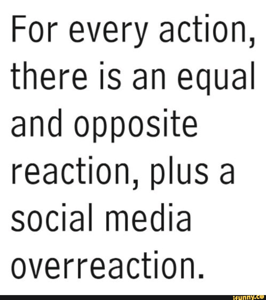 For Every Action, There Is An Equal And Opposite Reaction, Plus A ...