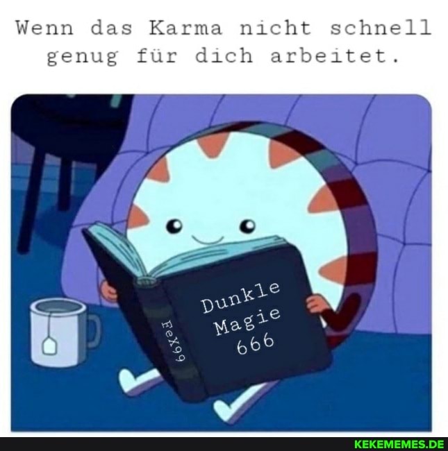 Wenn das Karma nicht schnell genug für dich arbeitet.