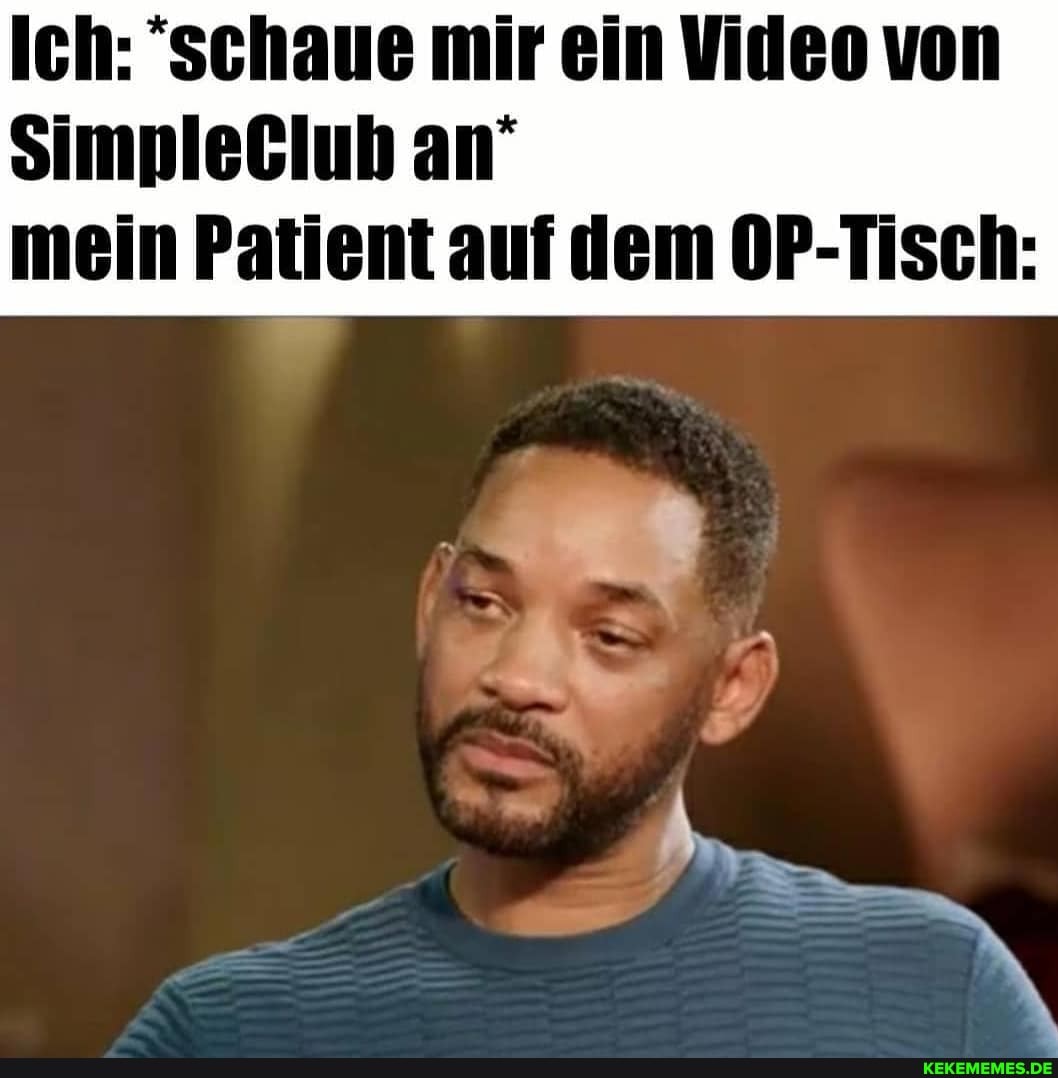 Ich: "schaue mir ein Video von
SimpleGluh an' mein Patient auf dem OP-Tisch: