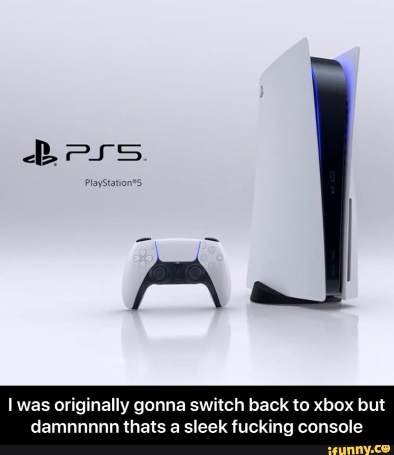 I was originally gonna switch back to xbox but
damnnnnn thats a sleek fucking console - I was originally gonna switch back to xbox but damnnnnn thats a sleek fucking console