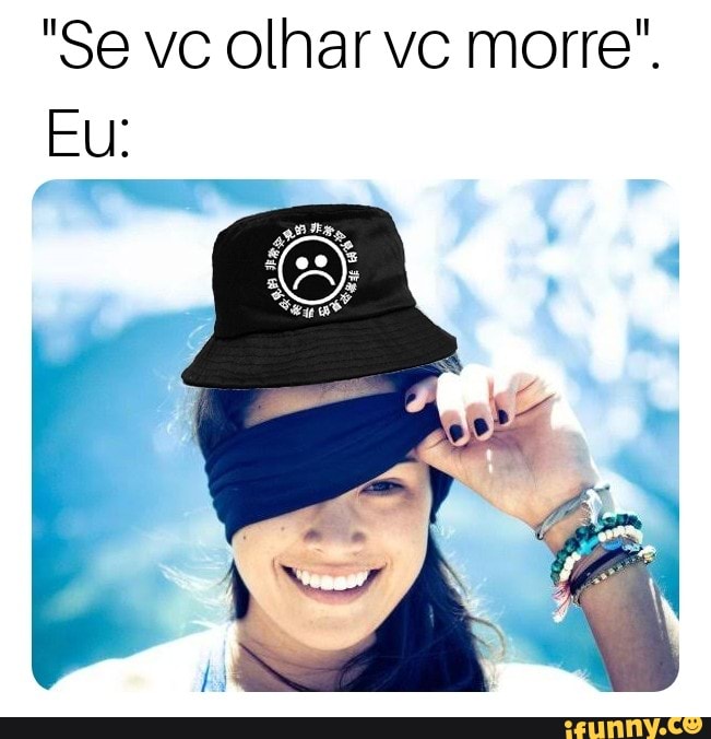 "Se vc olhar vc morre".