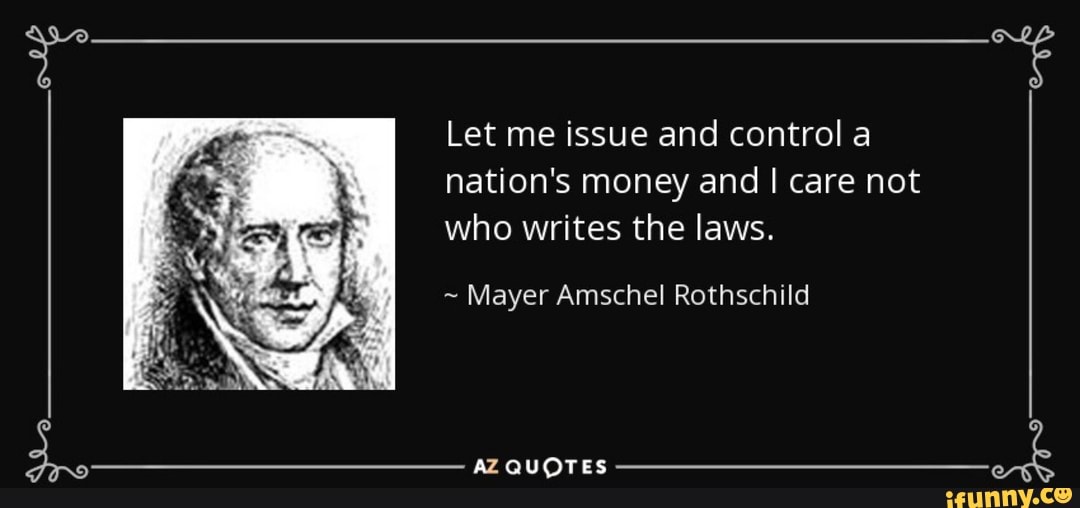 Let me issue and control a nation's money and I care not who writes the