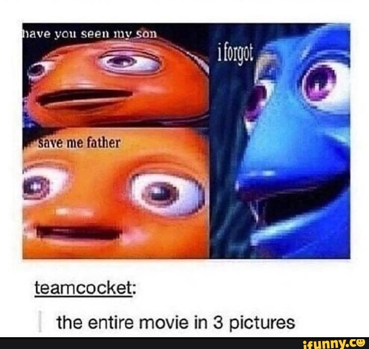 have you seen my son
father
teamcocket:
the entire movie in 3 pictures