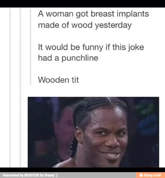 Es A woman got breast implants made of wood yesterday It ...