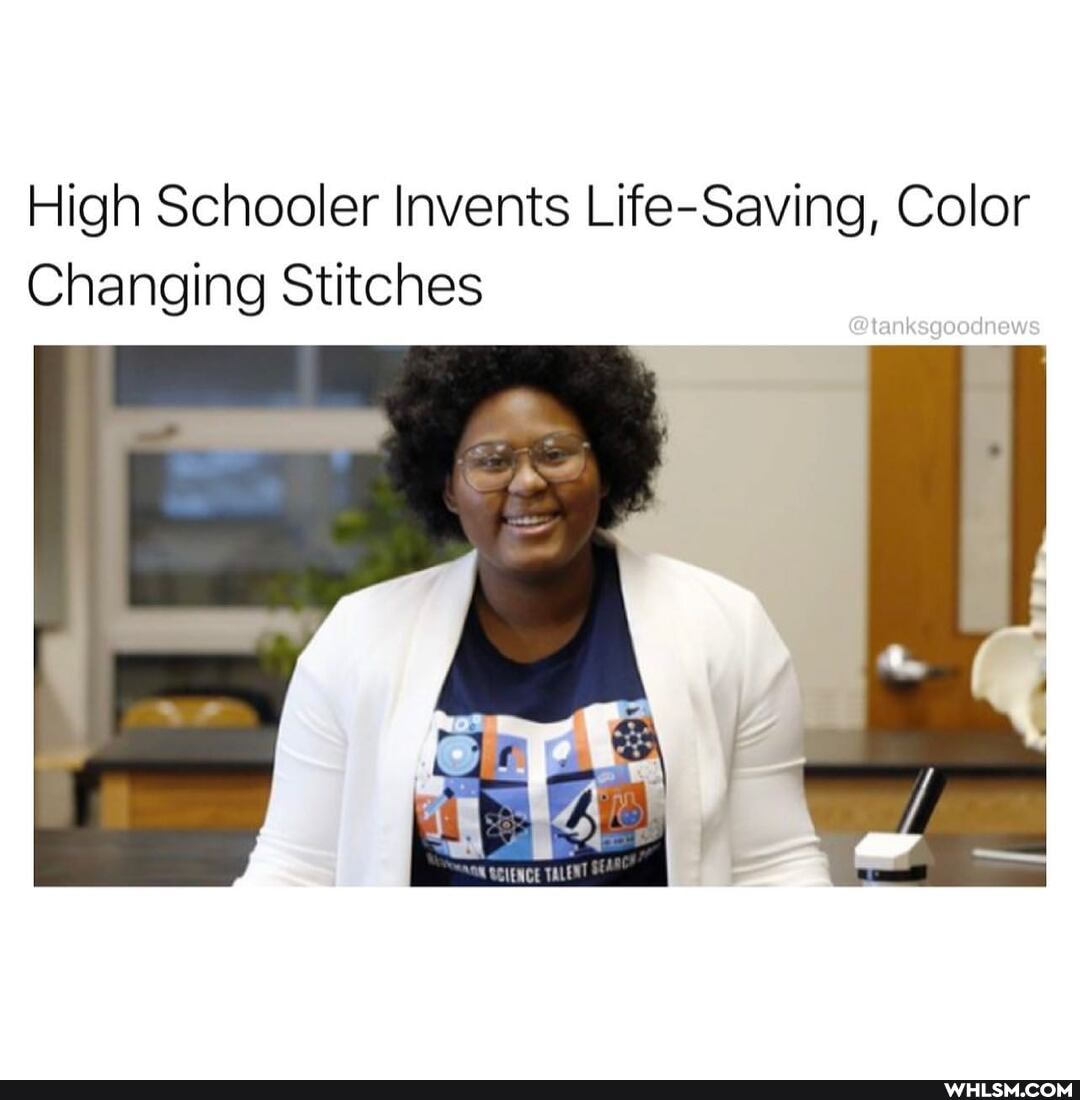 High Schooler Invents Life-Saving, Color
Changing Stitches
@tanksgoodnews