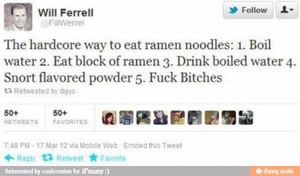 3 I The hardcore way to eat ramen
noodles: 1. Boil
water 2. Eat block of ramen 3. Drink boiled water 4.