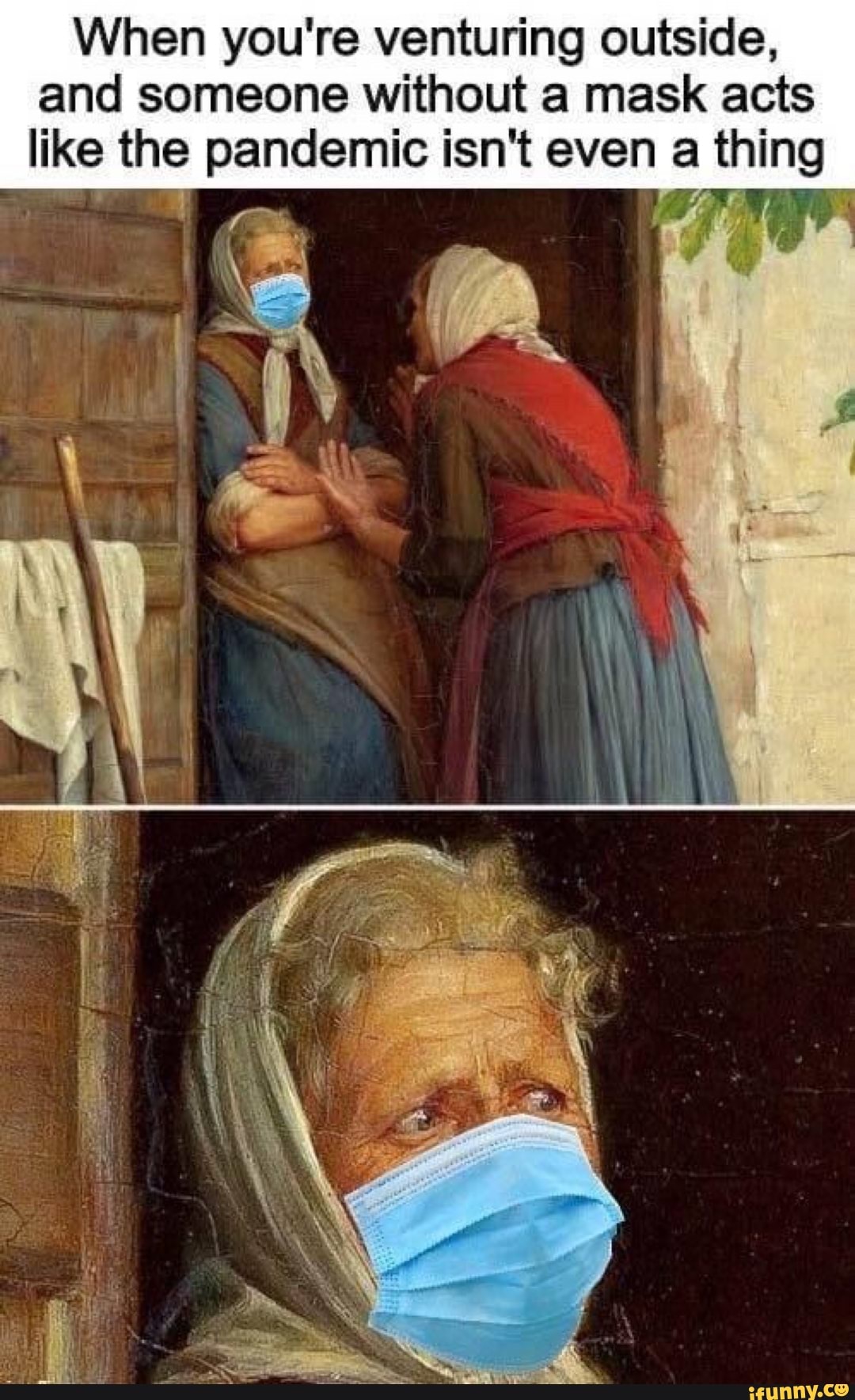 When you're venturing outside,
and someone without a mask acts
like the pandemic isn't even a thing
