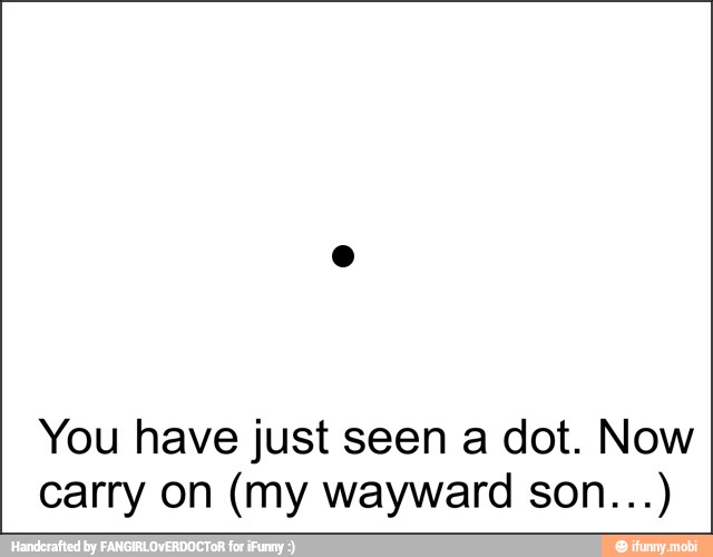 You have just seen a dot. Now
carry on (my wayward son...)