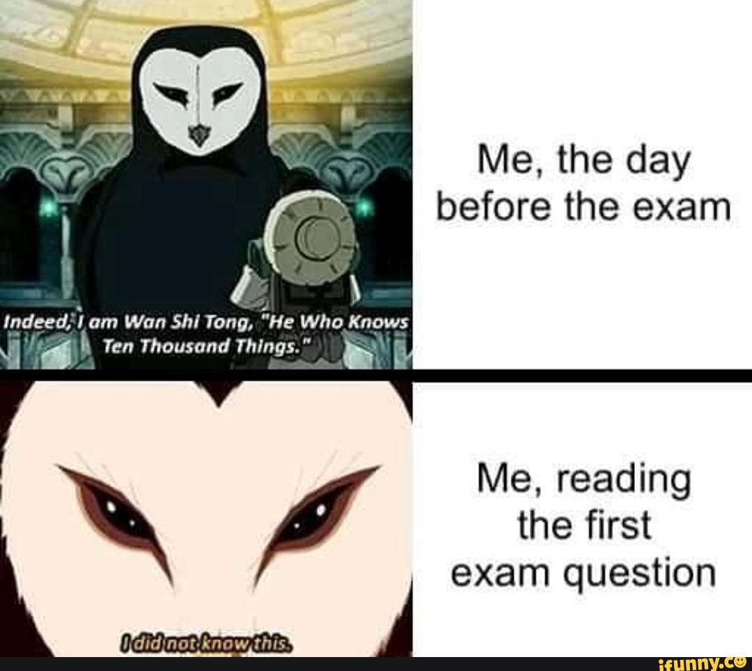 Me The Day Before The Exam Indeed Am Wan Shi Tong He Who Knows Ten Thousand Things Me Reading The First Exam Question Ifunny