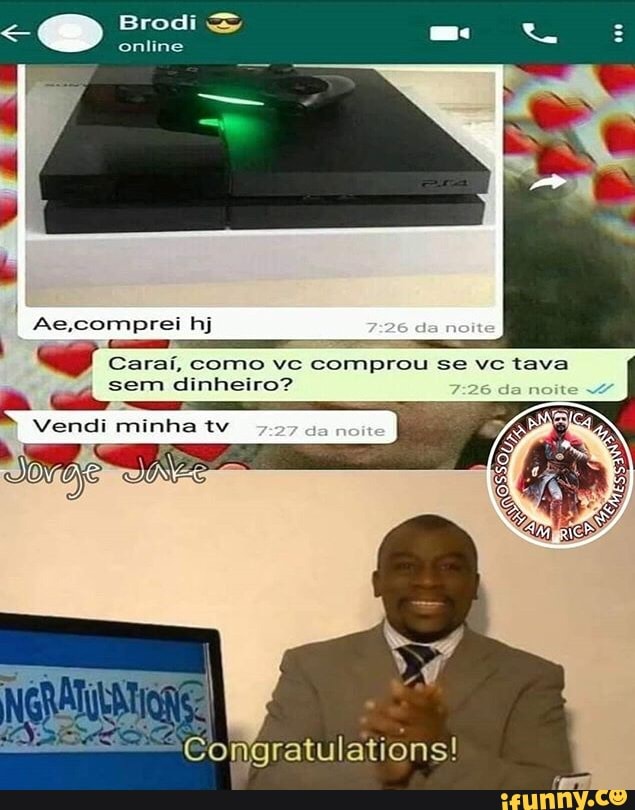 online
I
Caraí, como vc comprou se vc tava
4 sem dinheiro?
c
Congratulations!