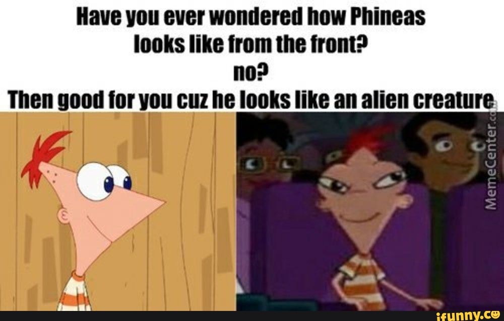 Have you ever wondered how Phineas looks like from the front? Then good ...