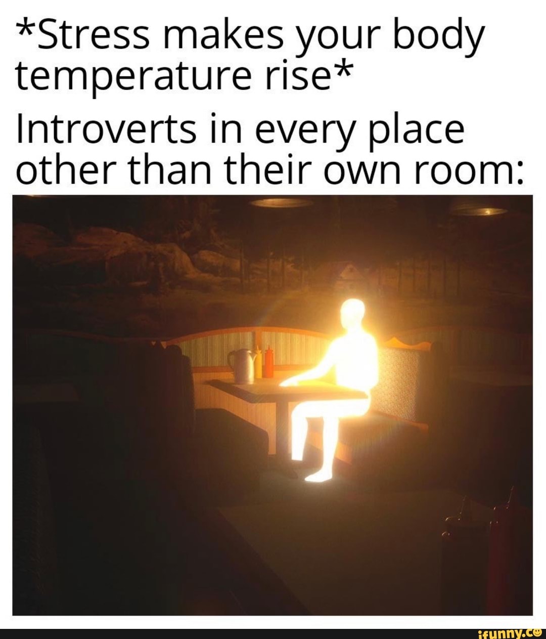 *Stress makes your body temperature rise*
Introverts in every place other than their own room: