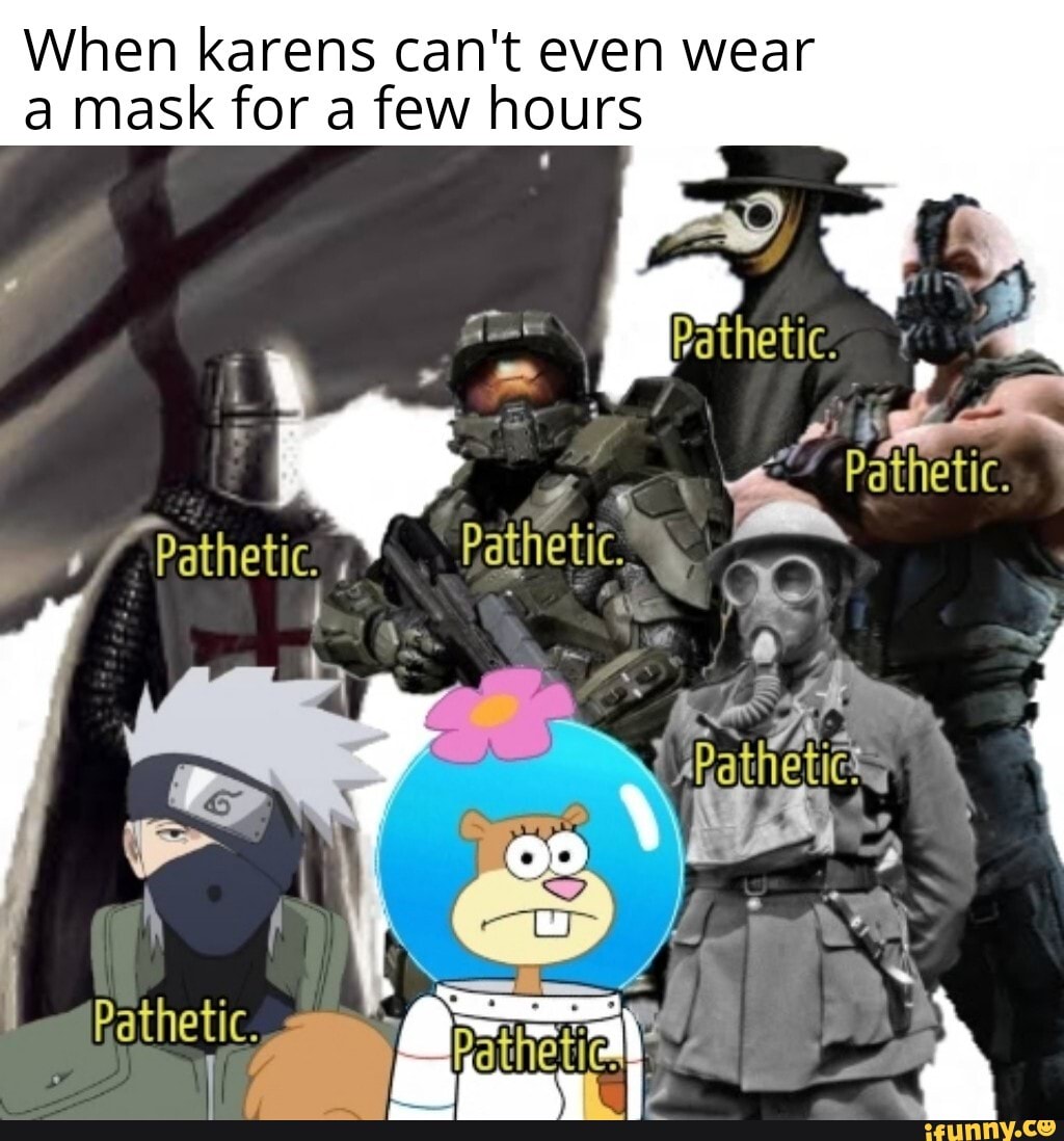 When karens can't even wear
a mask for a few hours