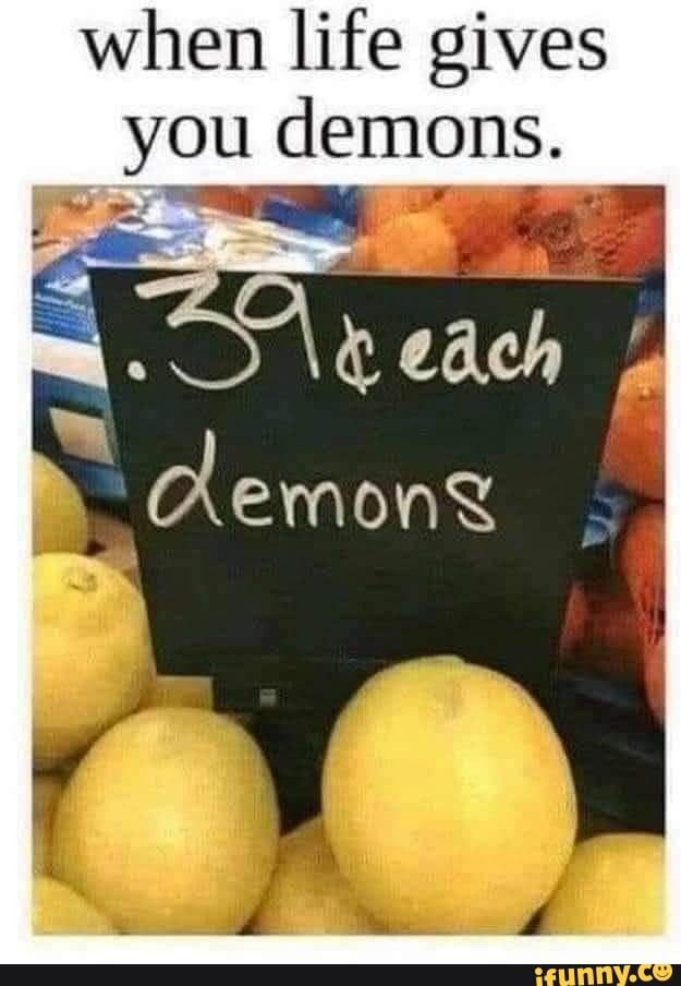 When life gives you demons. iFunny
