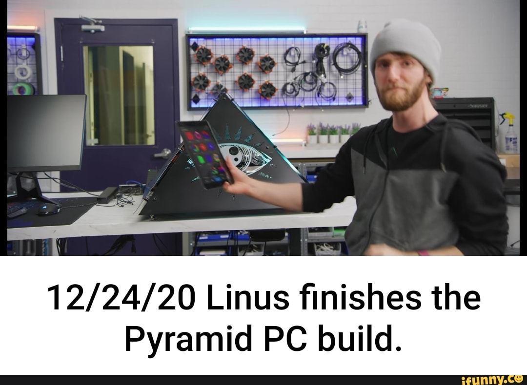 Linus finishes the Pyramid PC build. iFunny