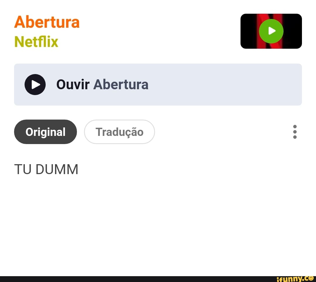 Abertura
Netflix
Ouvir Abertura
TU DUMM