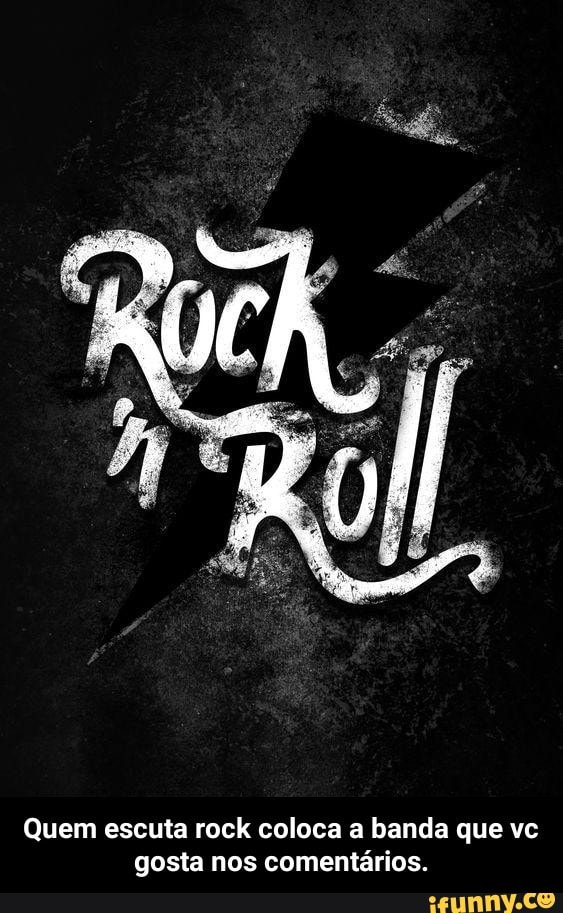 Quem escuta rock coloca a banda que vc
gosta nos comentários. - Quem escuta rock coloca a banda que vc gosta nos comentários.