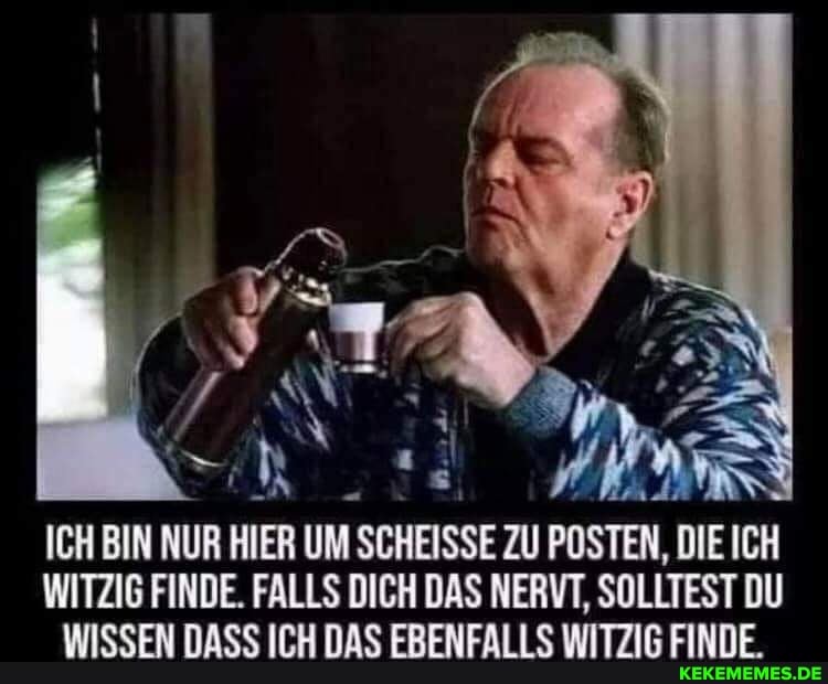 ICH BIN NUR HIER UM SCHEISSE ZU POSTEN, DIE ICH WITZIG FINDE. FALLS DICH DAS NERVT, SOLLTEST DU WISSEN DASS ICH DAS EBENFALLS WITZIG FINDE.