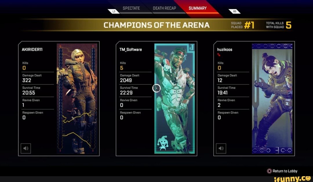 SPECTATE DEATH RECAP SUMMARY
#1 TOTAL KILLS WITH SQUAD
AKIRIDERT huzikoos
5
Damage Dealt Damage Dealt Damage Dealt
322 2049 12
Survival Time Survival Time Survival Time
Revive Given Revive Given Revive Given
Respawn Given Respawn Given Respawn Given
Return to Lobby