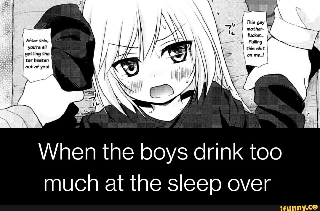 When the boys drink too much at the sleep over