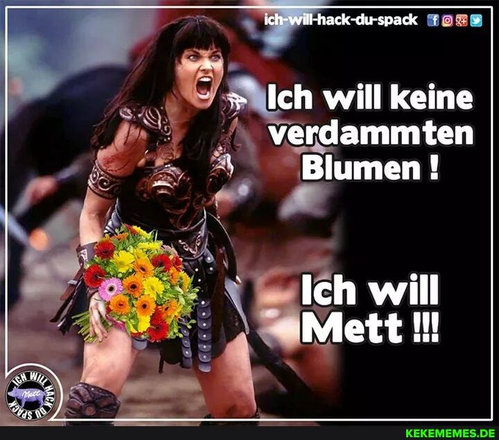 - " Ich will keine verdammten
Blumen!
Ich will
Mett