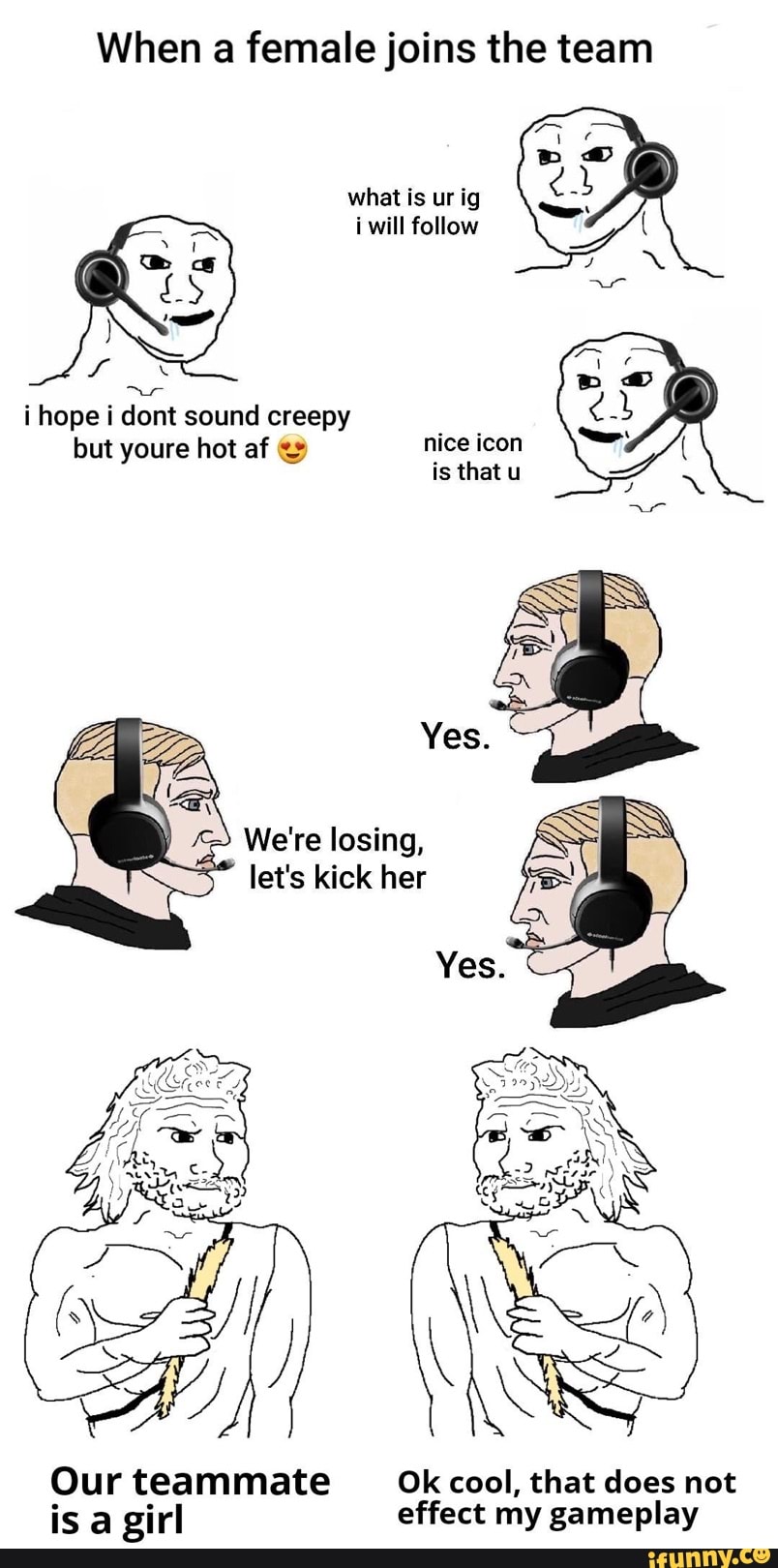 When a female joins the team
i will follow
a
i hope i dont sound creepy
but youre hot af ¢& nice icon
is that
Our teammate Ok cool, that does not
is a girl effect my gameplay