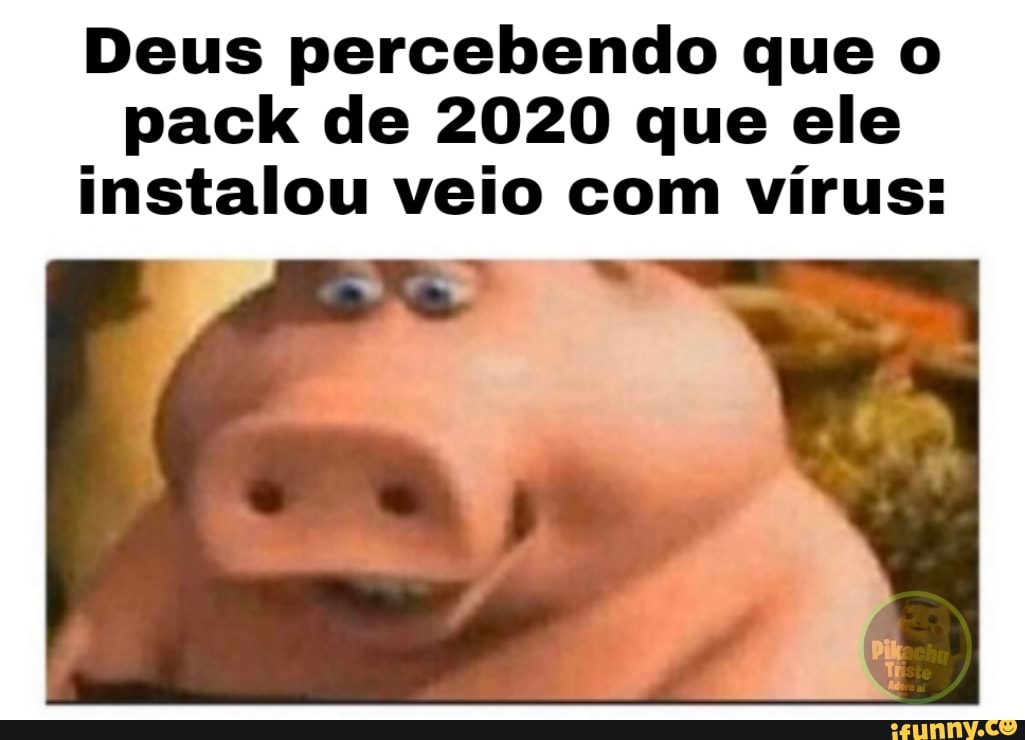 Deus percebendo que o pack de 2020 que ele instalou veio com vírus: