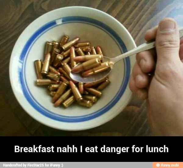 Breakfast nahh I eat danger for lunch - Breakfast nahh I eat danger for lunch