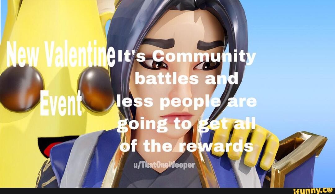 New Valentinere's community and
battles and
Event less people are going to get all of the rewards