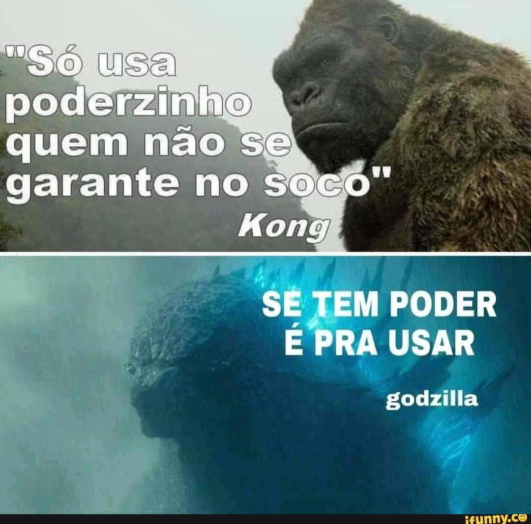 "SO usa
poderzinho
quem não se
garante no soco"
SE TEM PODER E PRA USAR
godrilla