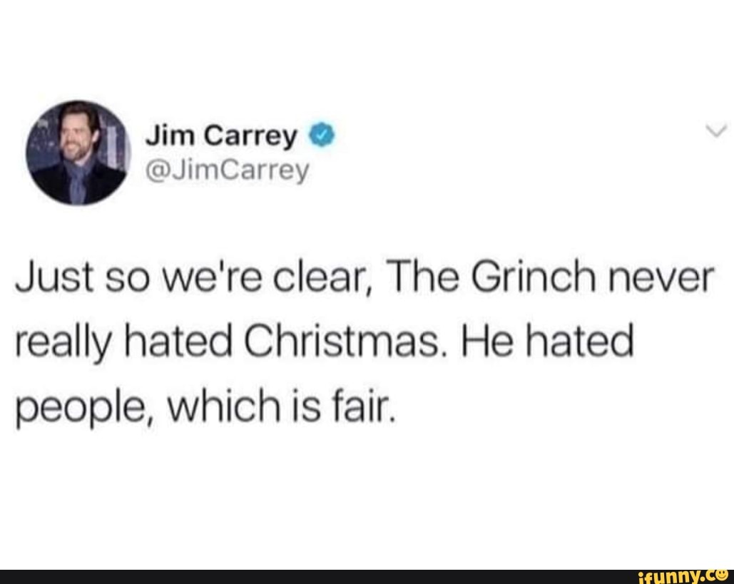 Jim Carrey @ Just so we're clear, The Grinch never really hated ...