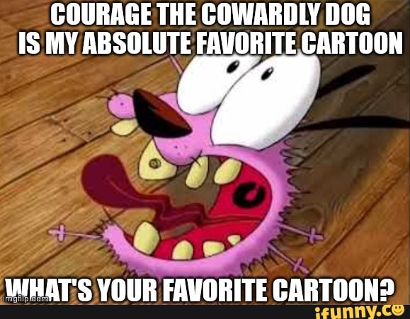 Courage is the best 🙂 - COURAGE THE COWARDLY DOG IS MY ABSOLUTE FAVORITE  CARTOON WHAT'S YOUR FAVORITE CARTOON? 