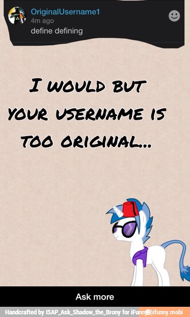 define defining
IT would Bur
YOUR USERNAME (5
TOO ORIGINAL...
Ask more - Ask more