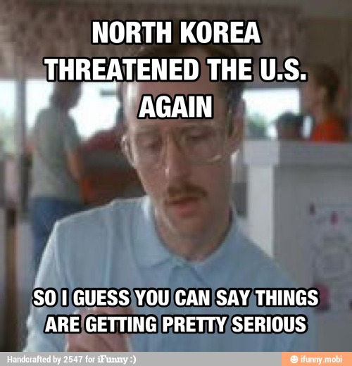 NORTH KOREA
THREATENED THE U.S.
¡SOJI¡GUESS¡YOU/CAN SAY/THINGS
Mansa (GETTINGIPRETTY/SERIOUS