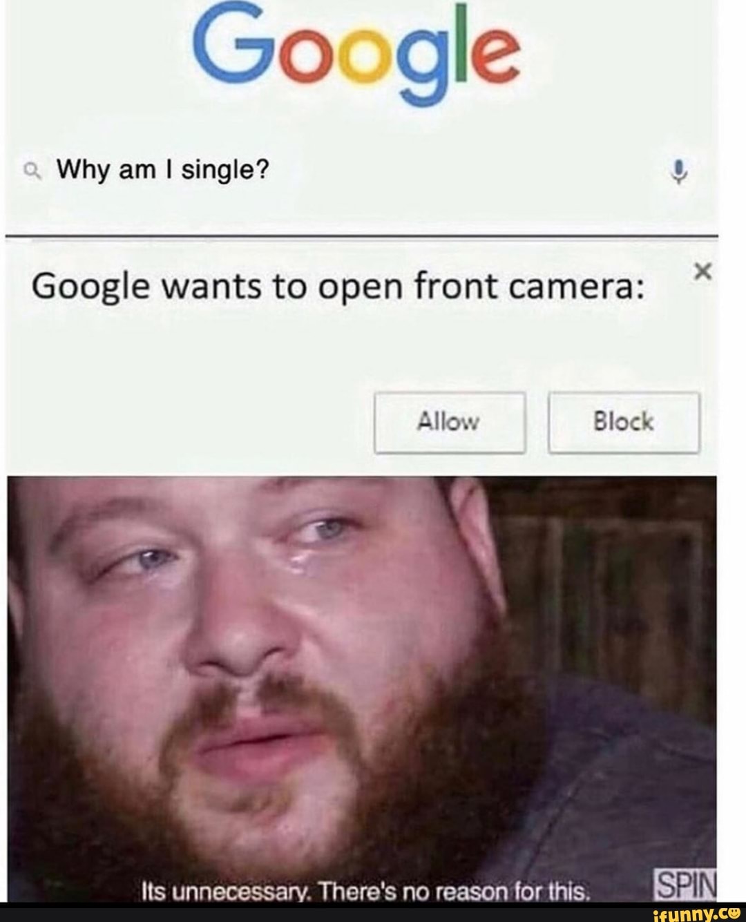 Google
Why am
I single? y
x Google wants to open front camera:
Allow Block
Its unnecessary. There's no reason for this.