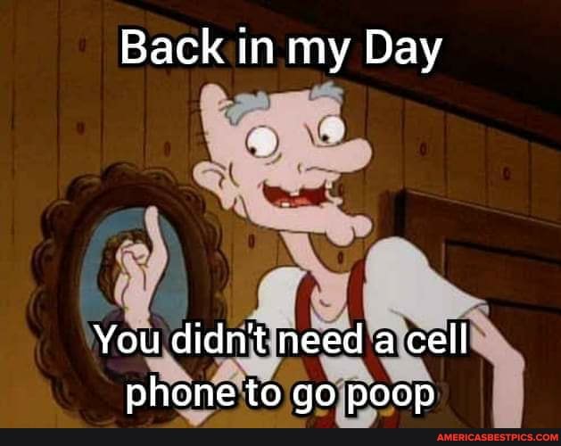 Back in my Day
You didn't need a cell phone to go poop