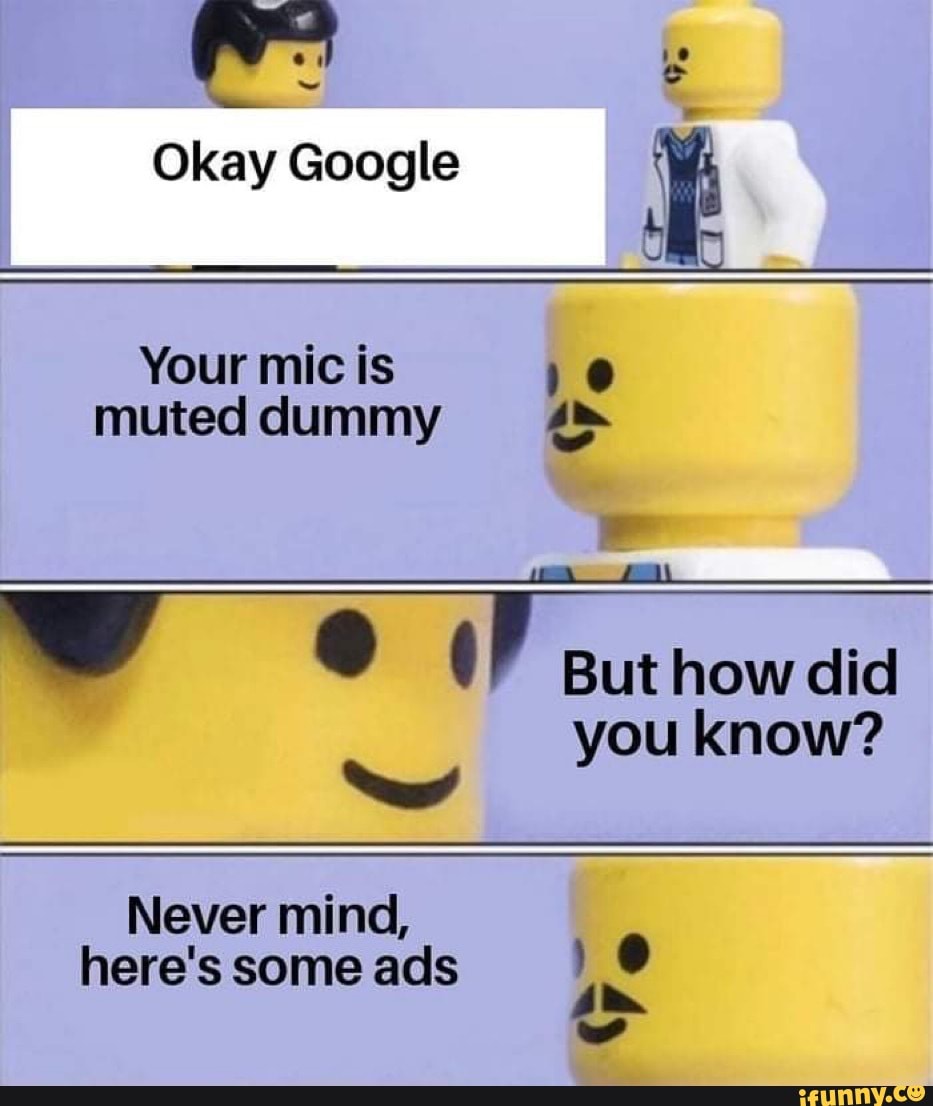 Okay Google É
Your mic is 10
muteddummy 4" 0F But how did
a
Never mind,
here'ssomeads 18
e