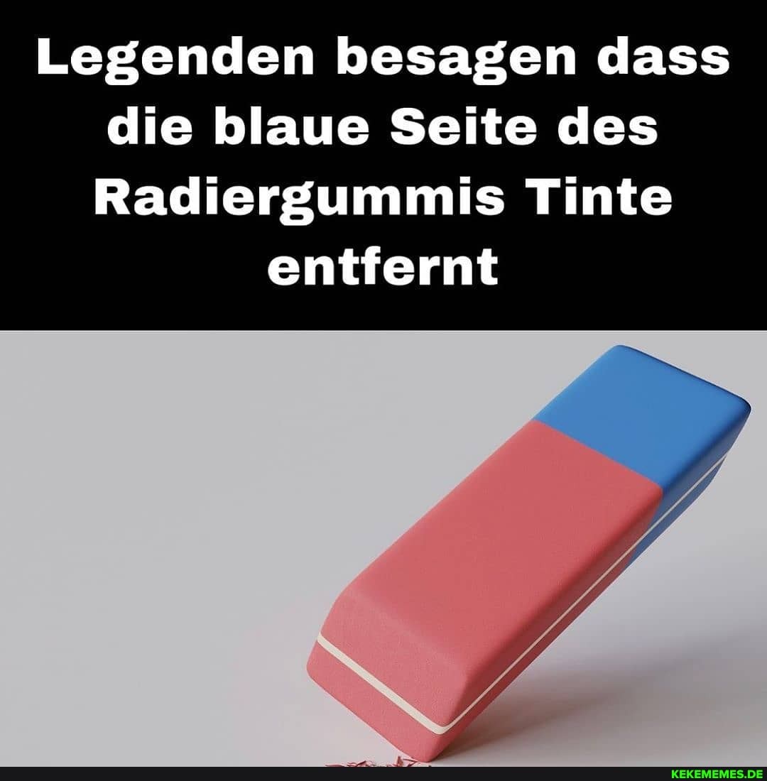 Legenden besagen dass die blaue Seite des
Radiergummis Tinte
entfernt