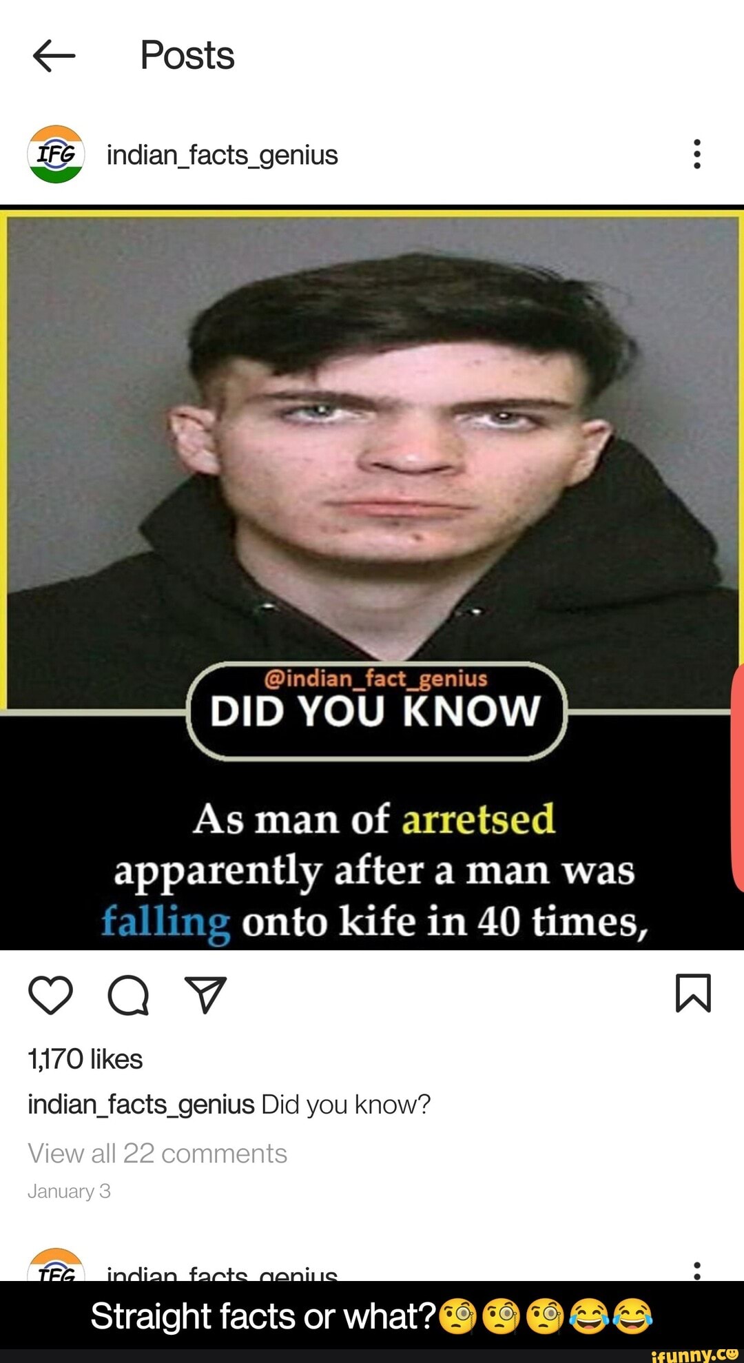Posis
IF inclan_facts_genius
"wy
Gindianfeet_genus
DID YOU KNOW
As mam of arretsed apparently after a man was falling onto kite in 40 times,
Al
1170 likes inclan_iacts_gentus Did you know?
View all 22 comments
January 3
Straight facts or what? - Straight facts or what?π§π§π§ππ
