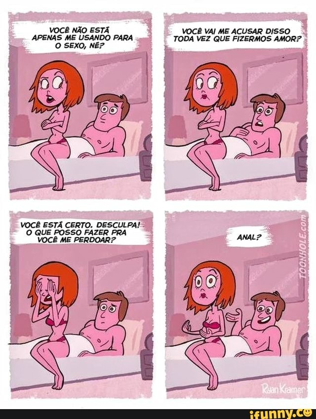 VOCÊ NÃO ESTÃ APENAS ME USANDO PARA O SEXO, NE?
VOCÊ ESTÃ CERTO. DESCULPA!
O QUE POSSO FAZER PRA VOCÊ ME PERDOAR? ANAL?