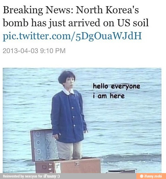 Breaking News: North Korea's
bomb has just arrived on US soil
pic.twitter.com/5DgOuaWJdH
2013-04-08 9:10 PM
