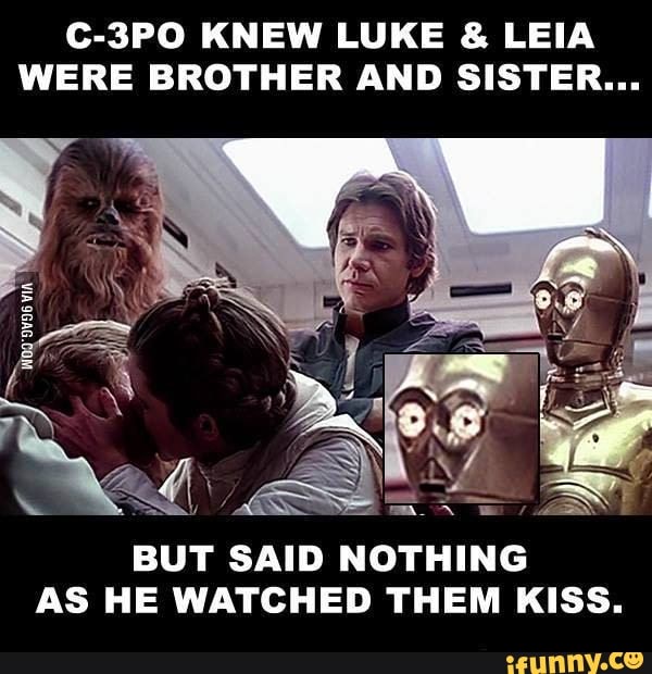 C 3po Knew Luke And Lea Were Brother And Sister But Said Nothing As He Watched Them Kiss Ifunny