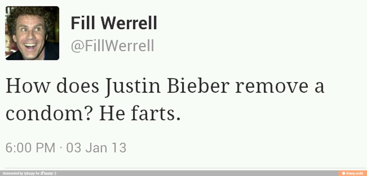 How does Justin Bieber remove a
condom? He farts.
6:00 PM 03 Jan 13