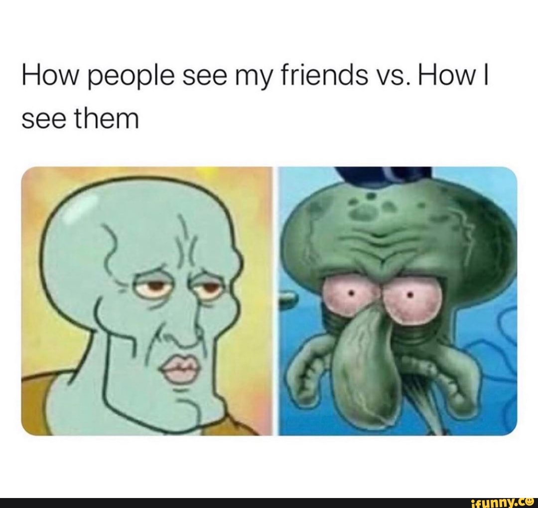 How people see my friends vs. How I see them - iFunny