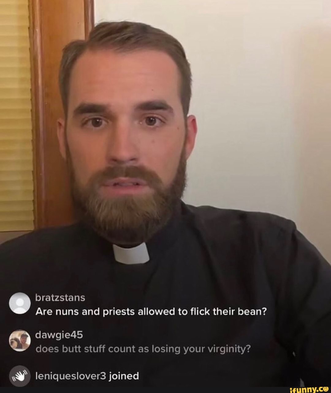 Are nuns and priests allowed to flick their bean? dawgie4S does butt stuff  count as losing your virginity? bratzstans leniqueslover3 joined - iFunny