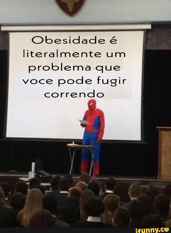 Obesidade é
literalmente um
problema que voce pode fugir correndo