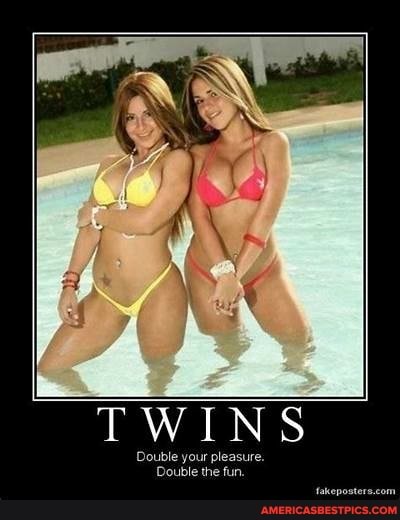 TWINS
Double your pleasure.
Double the fun.