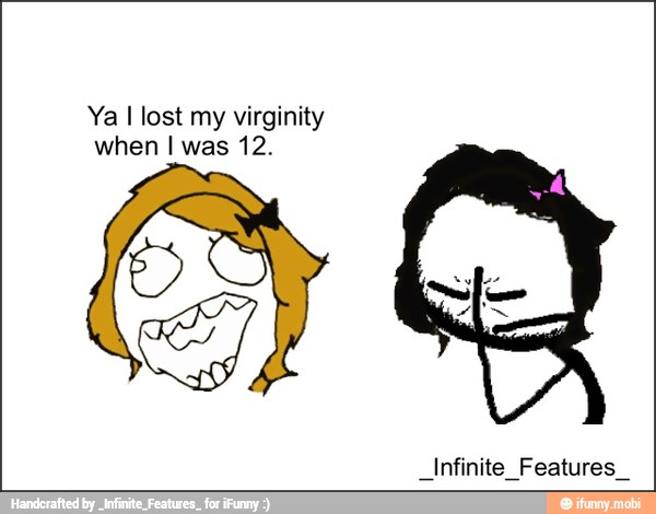Ya I lost my virginity
when I was 12.