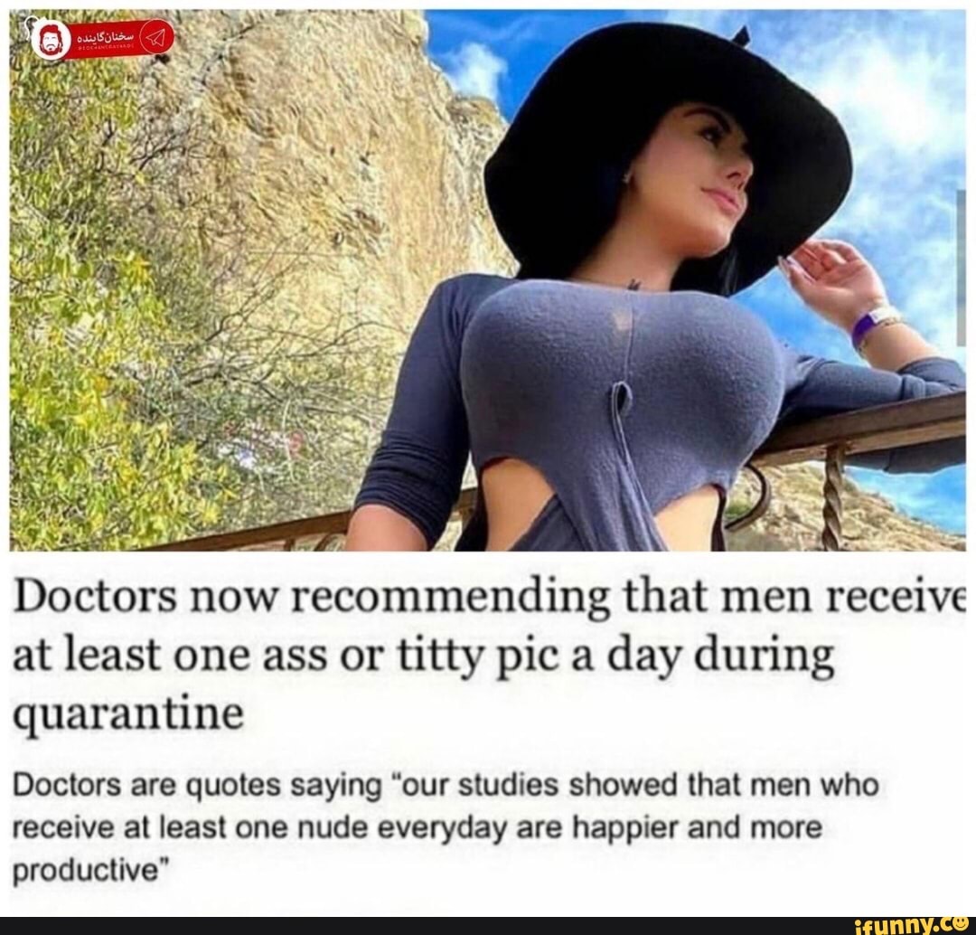Be ARI Gs es
I
É
y
a CARS
3
Doctors now
recommending that men receive
at least one ass or titty pic a
day during
quarantine
Doctors are quotes saying "our studies showed that men who
receive at least one nude everyday are happier and more
productive"