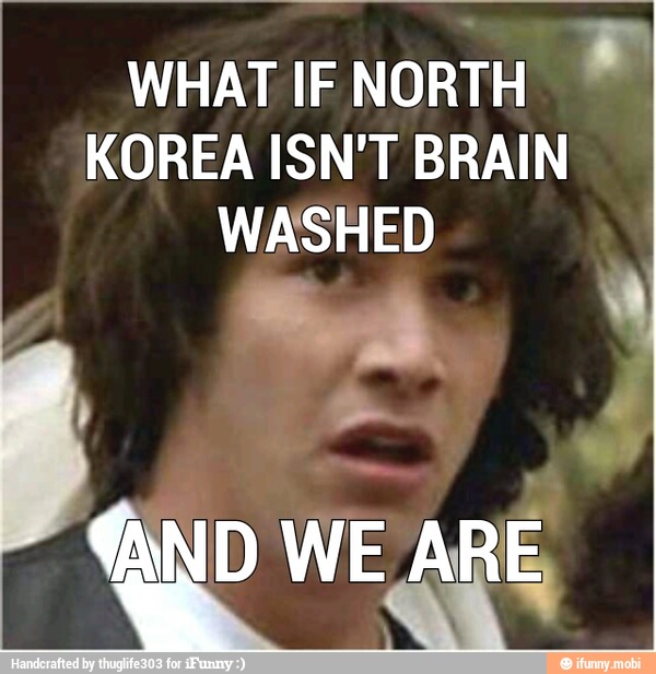 WHAT IF NORTH
KOREA ISN'T BRAIN
WASHED
